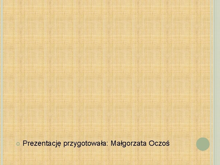  Prezentację przygotowała: Małgorzata Oczoś 