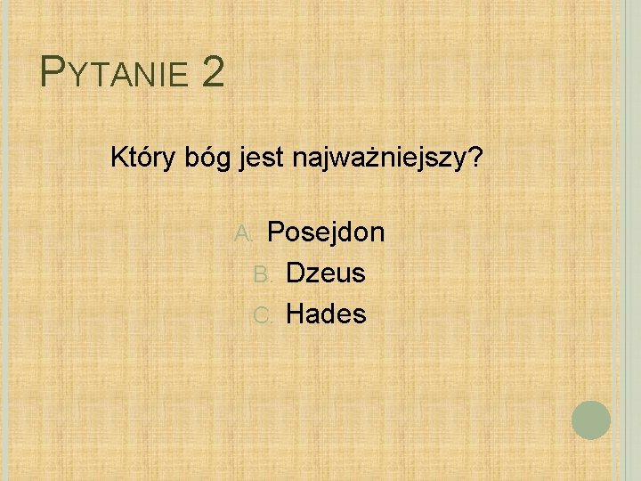 PYTANIE 2 Który bóg jest najważniejszy? Posejdon B. Dzeus C. Hades A. 