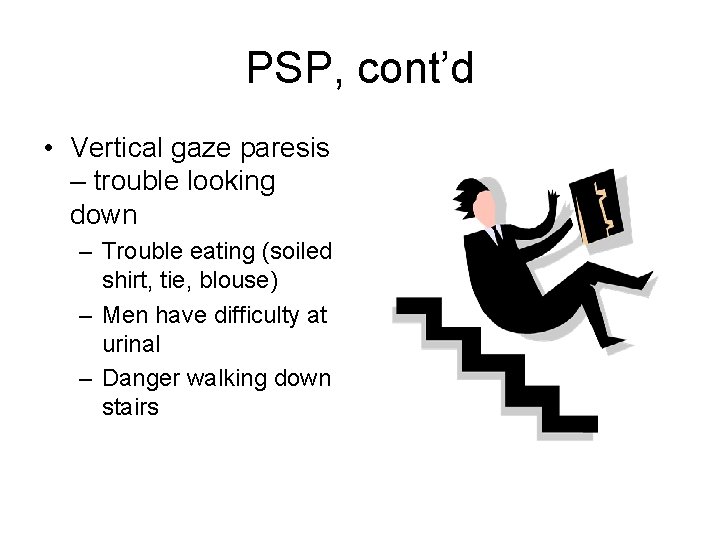 PSP, cont’d • Vertical gaze paresis – trouble looking down – Trouble eating (soiled PSP, cont’d • Vertical gaze paresis – trouble looking down – Trouble eating (soiled