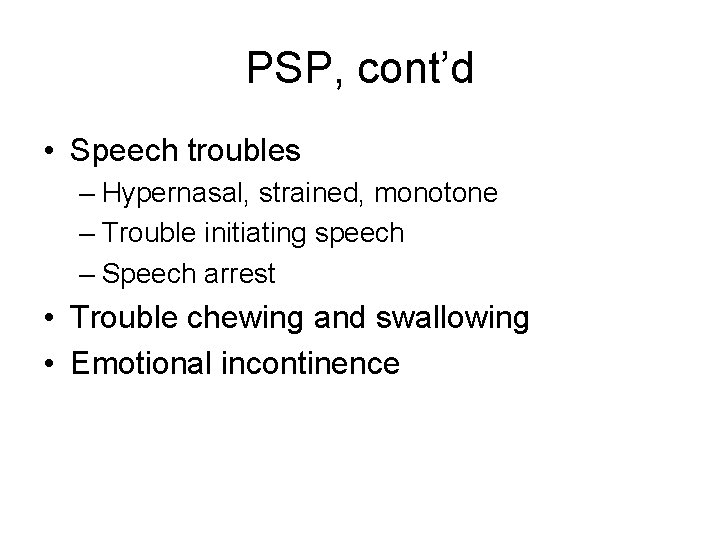 PSP, cont’d • Speech troubles – Hypernasal, strained, monotone – Trouble initiating speech – PSP, cont’d • Speech troubles – Hypernasal, strained, monotone – Trouble initiating speech –