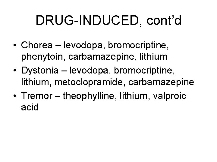 DRUG-INDUCED, cont’d • Chorea – levodopa, bromocriptine, phenytoin, carbamazepine, lithium • Dystonia – levodopa, DRUG-INDUCED, cont’d • Chorea – levodopa, bromocriptine, phenytoin, carbamazepine, lithium • Dystonia – levodopa,