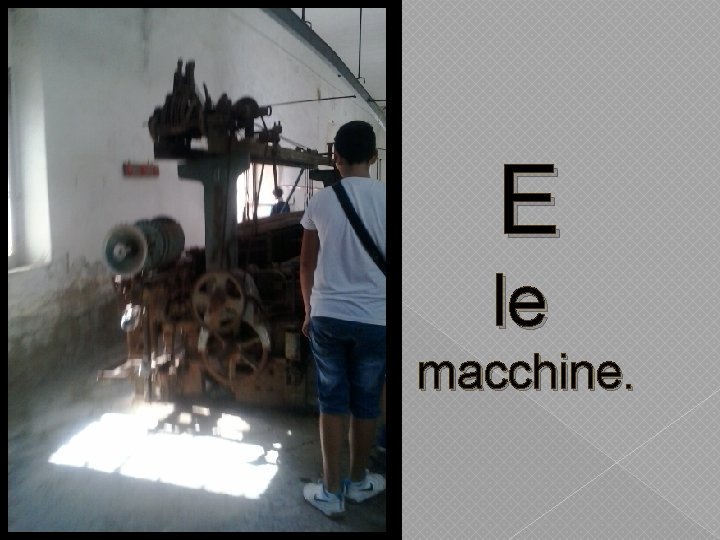 E le macchine. 