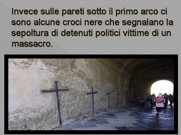 Invece sulle pareti sotto il primo arco ci sono alcune croci nere che segnalano