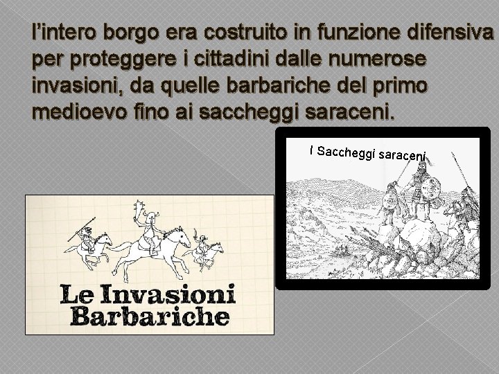 l’intero borgo era costruito in funzione difensiva per proteggere i cittadini dalle numerose invasioni,