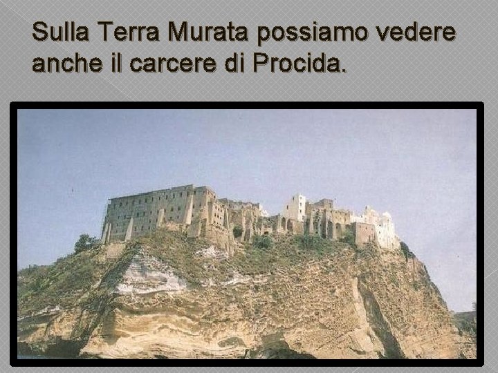 Sulla Terra Murata possiamo vedere anche il carcere di Procida. 