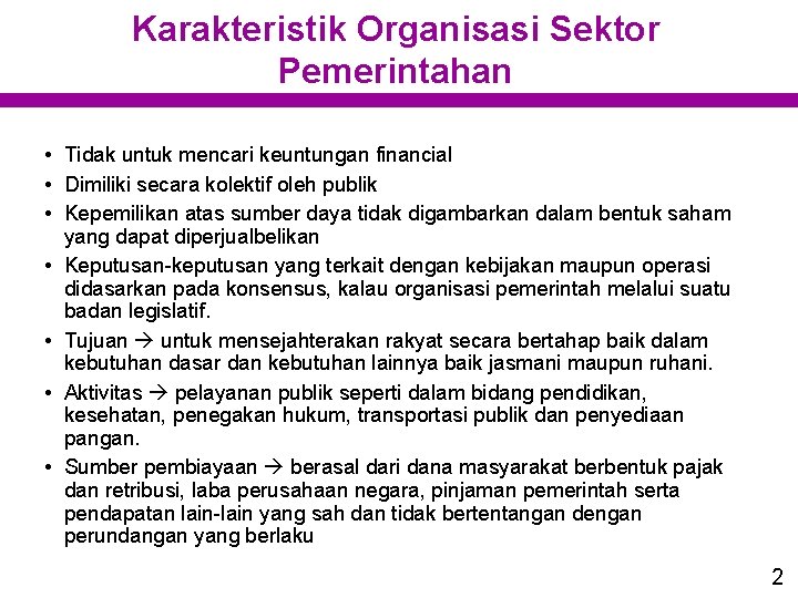 Karakteristik Organisasi Sektor Pemerintahan • Tidak untuk mencari keuntungan financial • Dimiliki secara kolektif