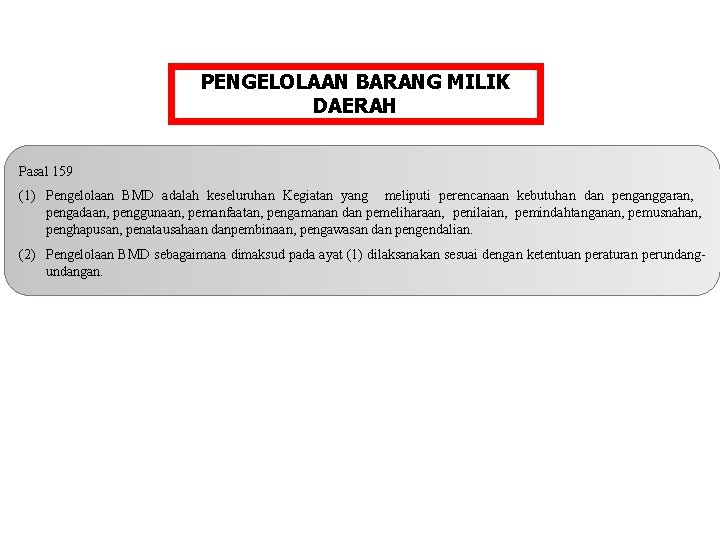 PENGELOLAAN BARANG MILIK DAERAH Pasal 159 (1) Pengelolaan BMD adalah keseluruhan Kegiatan yang meliputi