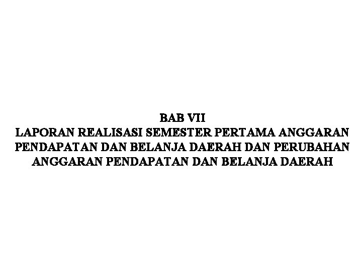 BAB VII LAPORAN REALISASI SEMESTER PERTAMA ANGGARAN PENDAPATAN DAN BELANJA DAERAH DAN PERUBAHAN ANGGARAN