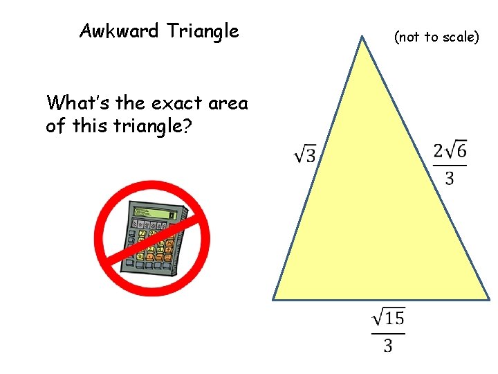 Awkward Triangle (not to scale) What’s the exact area of this triangle? 