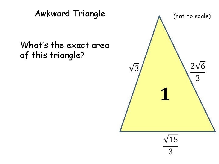 Awkward Triangle (not to scale) What’s the exact area of this triangle? 