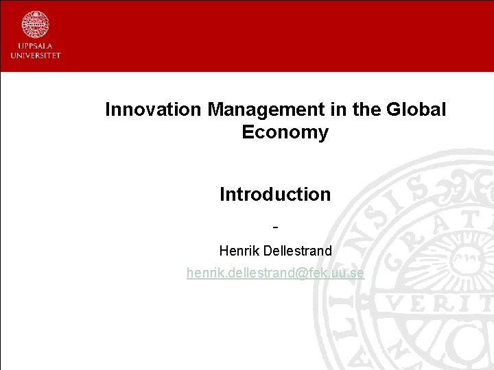 Innovation Management in the Global Economy Introduction Henrik Dellestrand henrik. dellestrand@fek. uu. se 