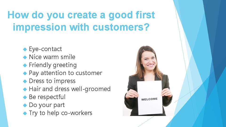 How do you create a good first impression with customers? Eye-contact Nice warm smile How do you create a good first impression with customers? Eye-contact Nice warm smile
