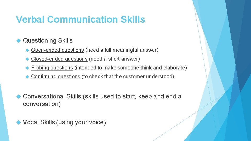 Verbal Communication Skills Questioning Skills Open-ended questions (need a full meaningful answer) Closed-ended questions Verbal Communication Skills Questioning Skills Open-ended questions (need a full meaningful answer) Closed-ended questions