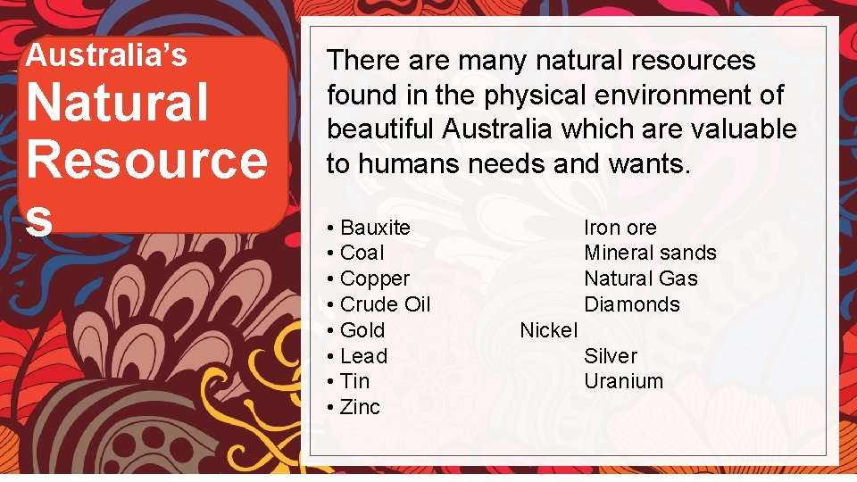 Australia’s Natural Resource s There are many natural resources found in the physical environment