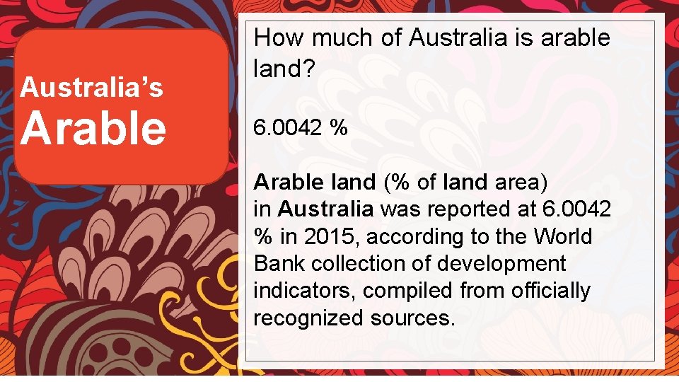 Australia’s Arable How much of Australia is arable land? 6. 0042 % Arable land