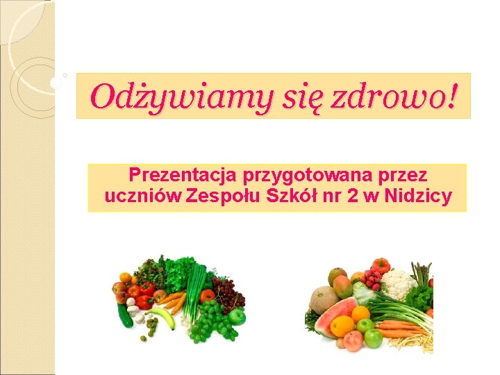 Odżywiamy się zdrowo! Prezentacja przygotowana przez uczniów Zespołu Szkół nr 2 w Nidzicy 