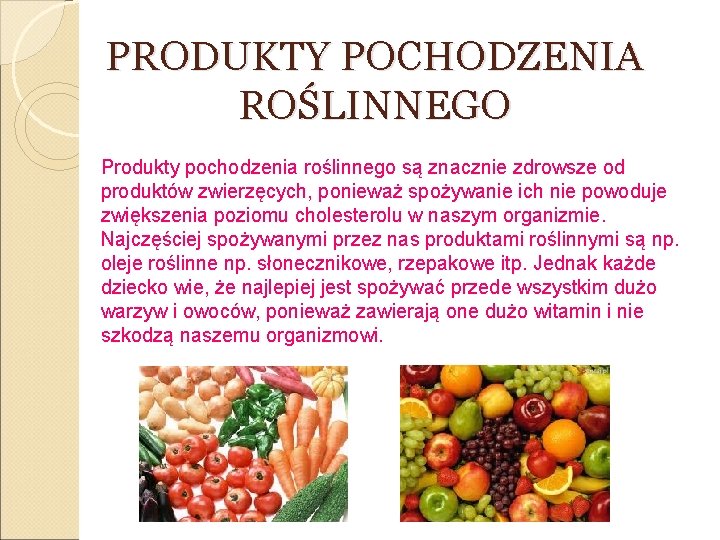 PRODUKTY POCHODZENIA ROŚLINNEGO Produkty pochodzenia roślinnego są znacznie zdrowsze od produktów zwierzęcych, ponieważ spożywanie