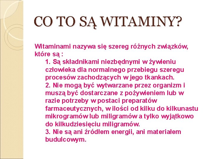 CO TO SĄ WITAMINY? Witaminami nazywa się szereg różnych związków, które są : 1.