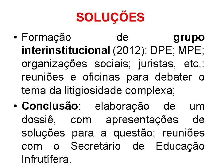 SOLUÇÕES • Formação de grupo interinstitucional (2012): DPE; MPE; organizações sociais; juristas, etc. :