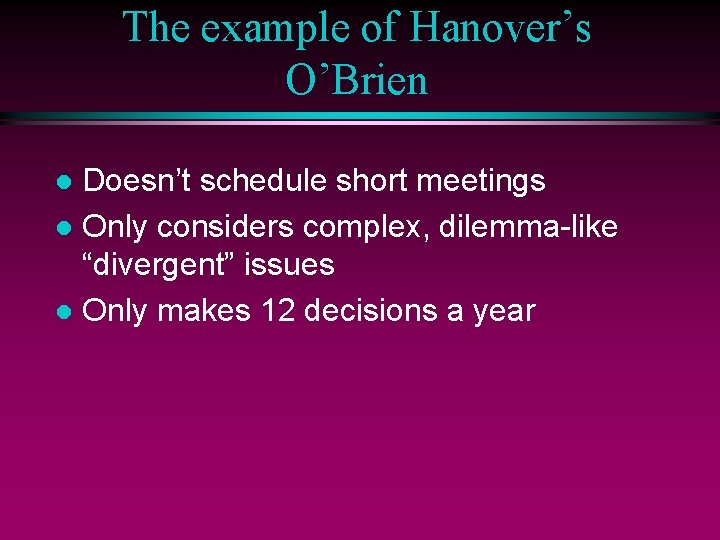 The example of Hanover’s O’Brien Doesn’t schedule short meetings l Only considers complex, dilemma-like