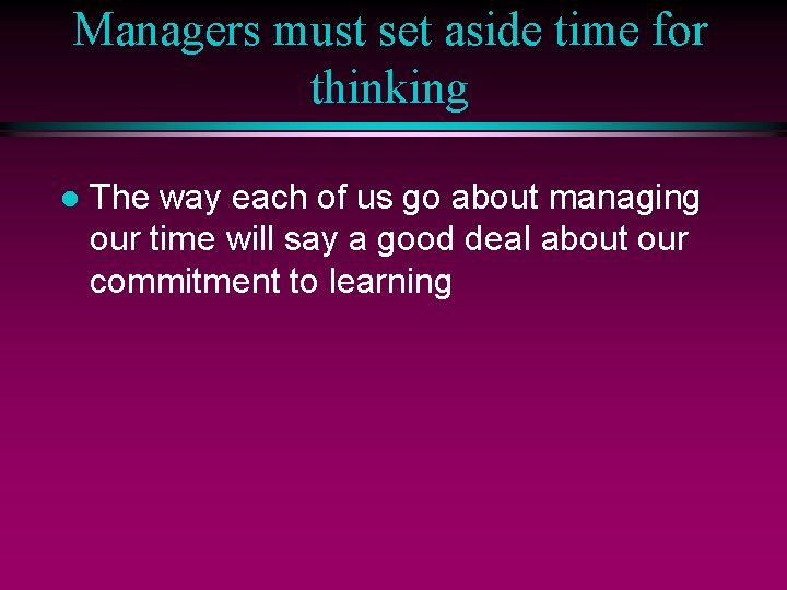 Managers must set aside time for thinking l The way each of us go