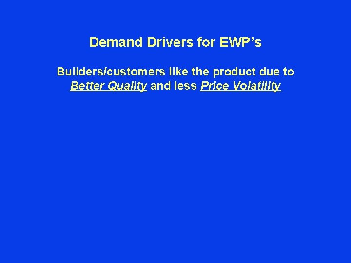 Demand Drivers for EWP’s Builders/customers like the product due to Better Quality and less