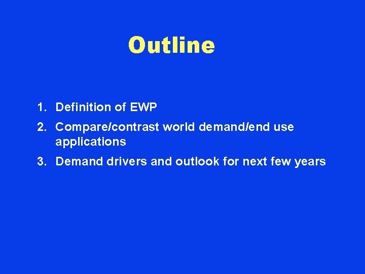 Outline 1. Definition of EWP 2. Compare/contrast world demand/end use applications 3. Demand drivers