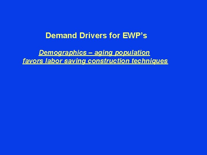 Demand Drivers for EWP’s Demographics – aging population favors labor saving construction techniques 