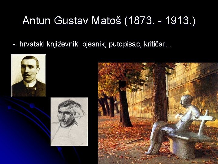 Antun Gustav Matoš (1873. - 1913. ) - hrvatski književnik, pjesnik, putopisac, kritičar. .