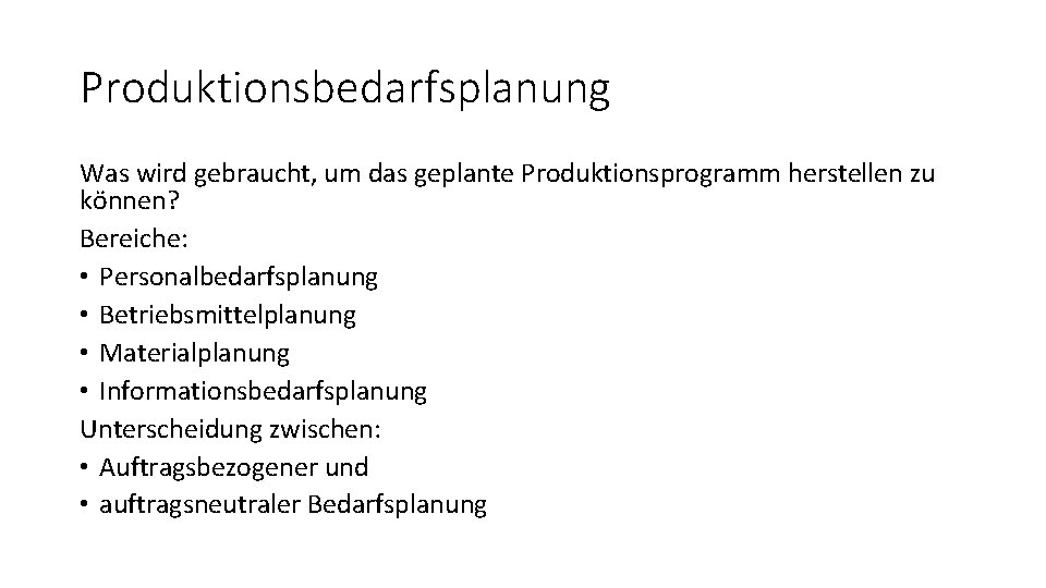 Produktionsbedarfsplanung Was wird gebraucht, um das geplante Produktionsprogramm herstellen zu können? Bereiche: • Personalbedarfsplanung