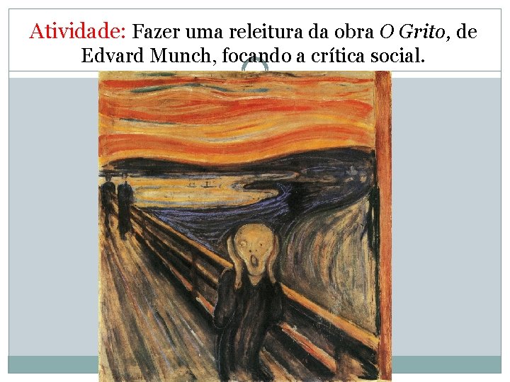 Atividade: Fazer uma releitura da obra O Grito, de Edvard Munch, focando a crítica