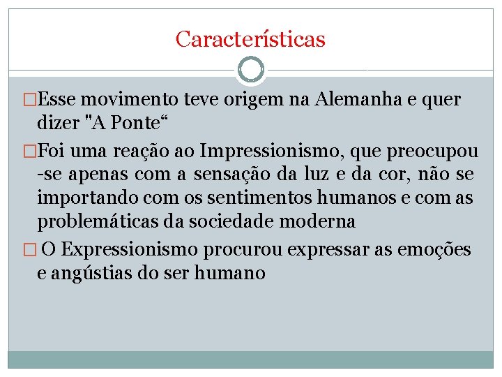Características �Esse movimento teve origem na Alemanha e quer dizer "A Ponte“ �Foi uma
