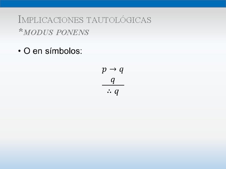 IMPLICACIONES TAUTOLÓGICAS *MODUS PONENS • 