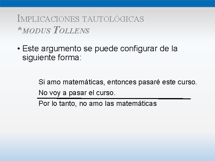 IMPLICACIONES TAUTOLÓGICAS *MODUS TOLLENS • Este argumento se puede configurar de la siguiente forma: