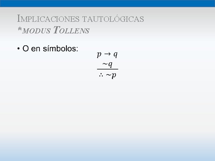 IMPLICACIONES TAUTOLÓGICAS *MODUS TOLLENS • 