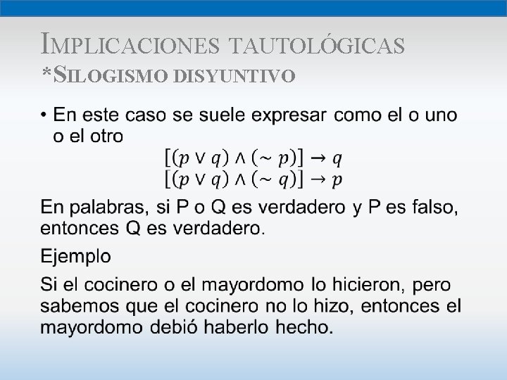 IMPLICACIONES TAUTOLÓGICAS *SILOGISMO DISYUNTIVO • 