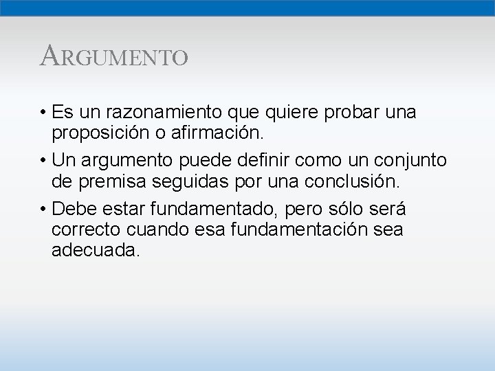 ARGUMENTO • Es un razonamiento que quiere probar una proposición o afirmación. • Un