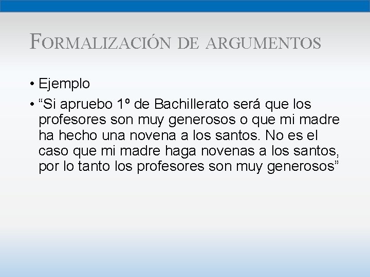 FORMALIZACIÓN DE ARGUMENTOS • Ejemplo • “Si apruebo 1º de Bachillerato será que los