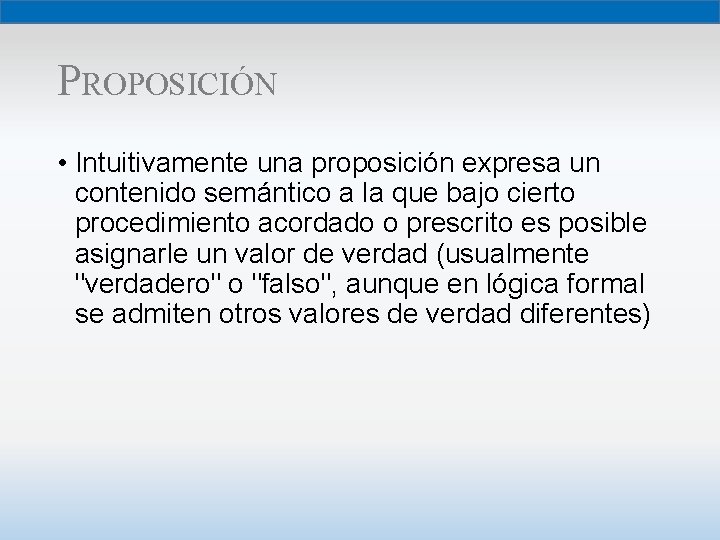 PROPOSICIÓN • Intuitivamente una proposición expresa un contenido semántico a la que bajo cierto