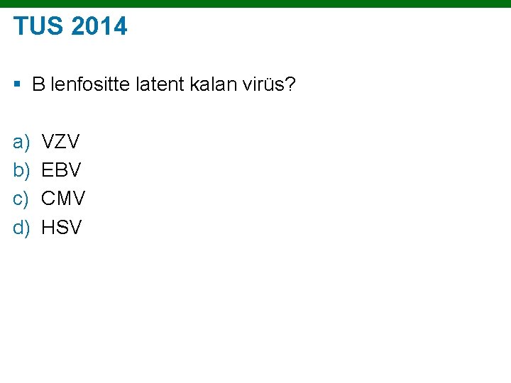 TUS 2014 § B lenfositte latent kalan virüs? a) b) c) d) VZV EBV