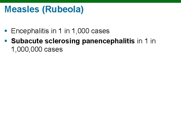 Measles (Rubeola) § Encephalitis in 1, 000 cases § Subacute sclerosing panencephalitis in 1,