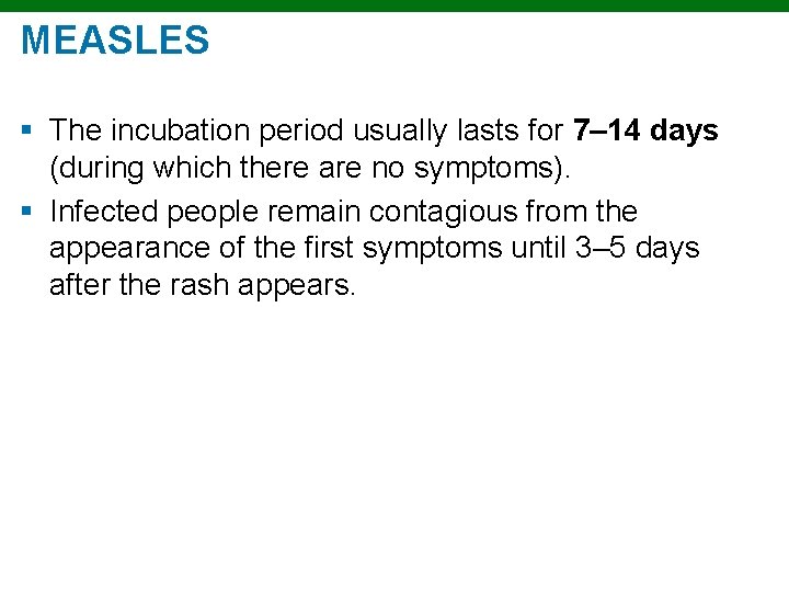 MEASLES § The incubation period usually lasts for 7– 14 days (during which there