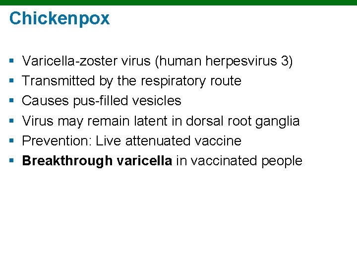 Chickenpox § § § Varicella-zoster virus (human herpesvirus 3) Transmitted by the respiratory route