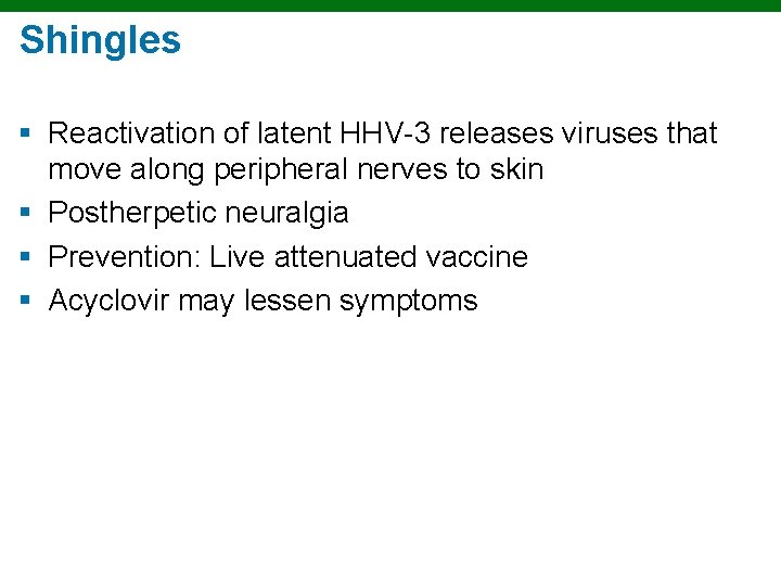 Shingles § Reactivation of latent HHV-3 releases viruses that move along peripheral nerves to