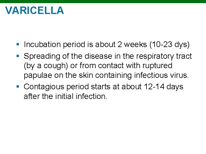 VARICELLA § Incubation period is about 2 weeks (10 -23 dys) § Spreading of