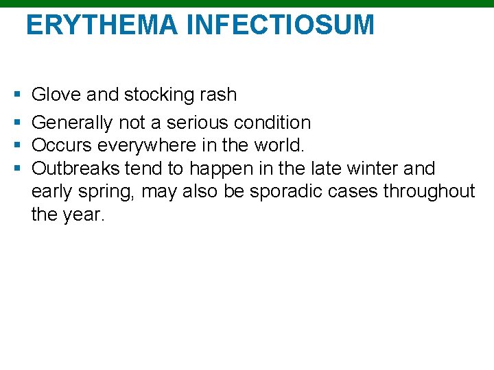 ERYTHEMA INFECTIOSUM § § Glove and stocking rash Generally not a serious condition Occurs