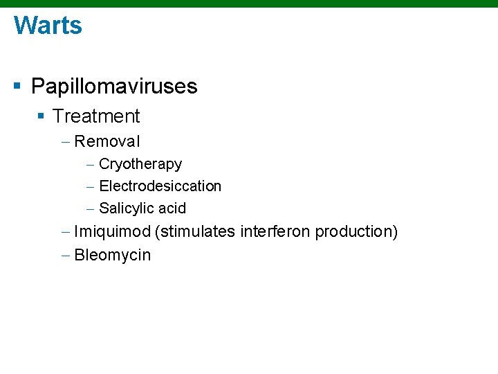 Warts § Papillomaviruses § Treatment Removal Cryotherapy Electrodesiccation Salicylic acid Imiquimod (stimulates interferon production)