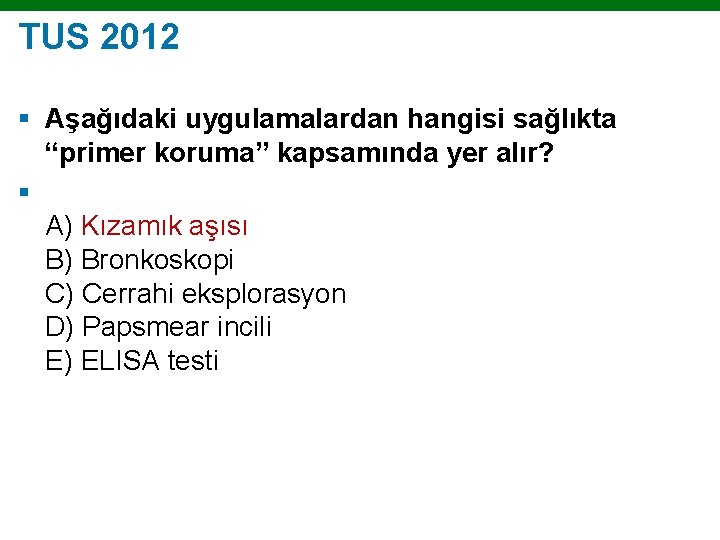 TUS 2012 § Aşağıdaki uygulamalardan hangisi sağlıkta “primer koruma” kapsamında yer alır? § A)