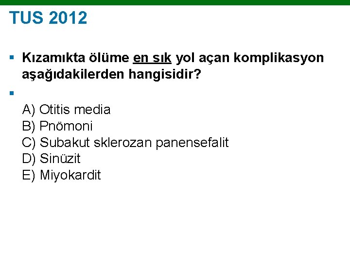 TUS 2012 § Kızamıkta ölüme en sık yol açan komplikasyon aşağıdakilerden hangisidir? § A)