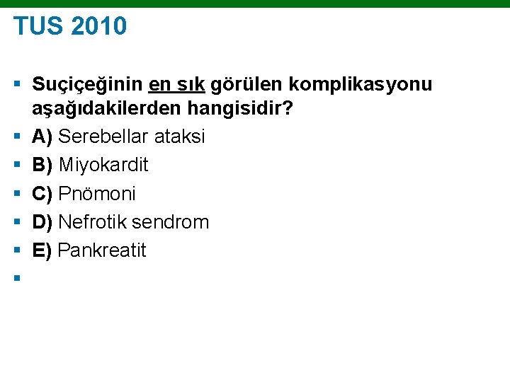 TUS 2010 § Suçiçeğinin en sık görülen komplikasyonu aşağıdakilerden hangisidir? § A) Serebellar ataksi